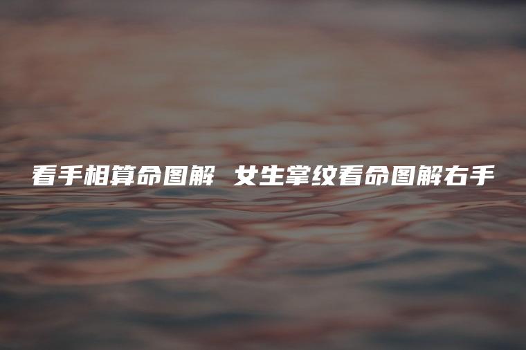 女生掌纹看命图解右手生命线图解，你知道吗？